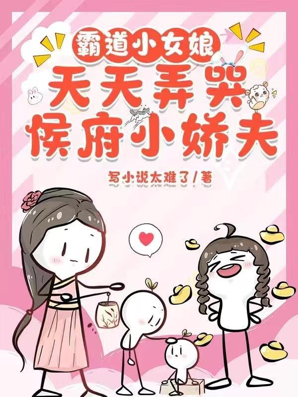 霸道小女娘，天天弄哭侯府小嬌夫